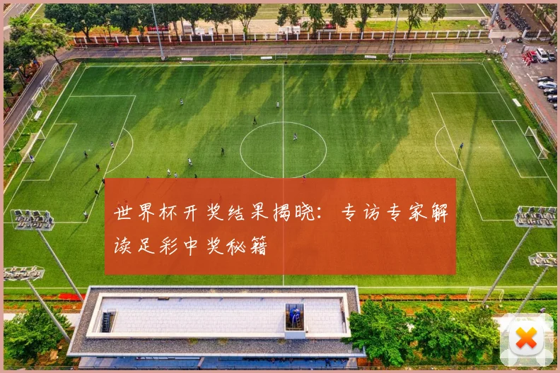 世界杯开奖结果揭晓：专访专家解读足彩中奖秘籍