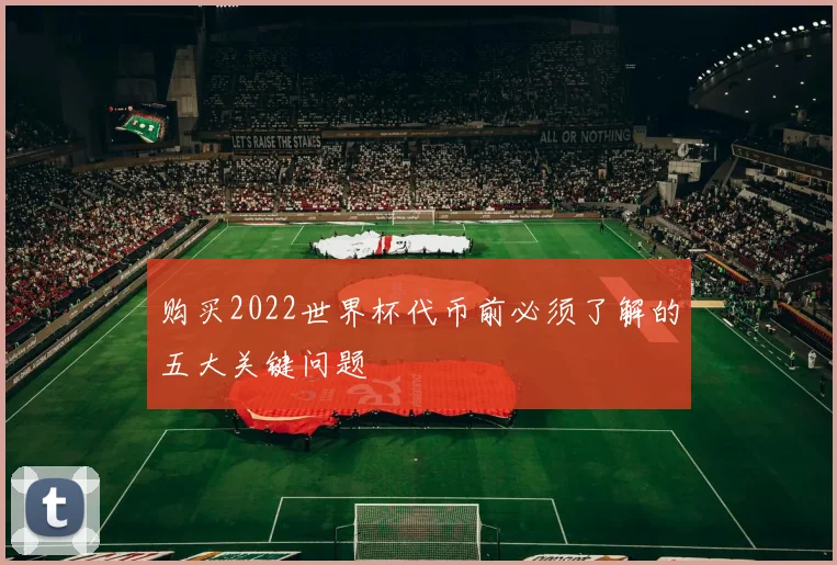 购买2022世界杯代币前必须了解的五大关键问题