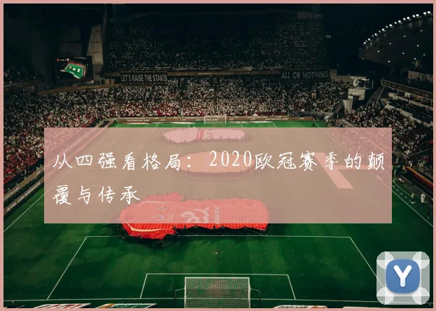 从四强看格局：2020欧冠赛季的颠覆与传承