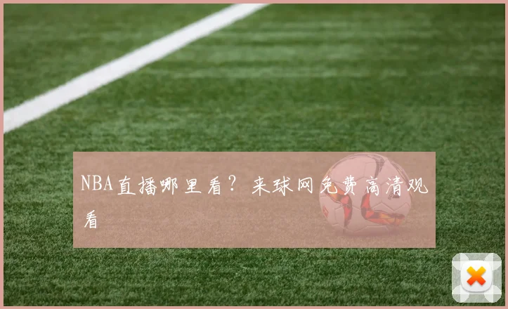 NBA直播哪里看？来球网免费高清观看