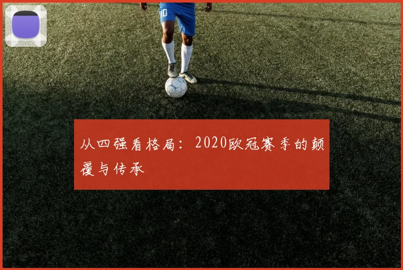 从四强看格局：2020欧冠赛季的颠覆与传承