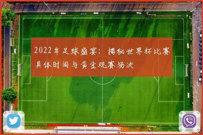 2022年足球盛宴：揭秘世界杯比赛具体时间与黄金观赛场次